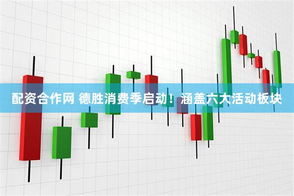 配资合作网 德胜消费季启动！涵盖六大活动板块